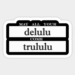 may all your delulu come trululu Sticker
